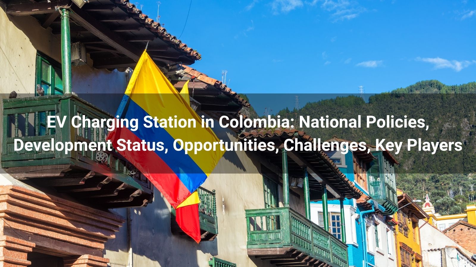 Зарядная станция для электромобилей в Колумбии: национальная политика, статус развития, возможности, проблемы, ключевые игроки
   