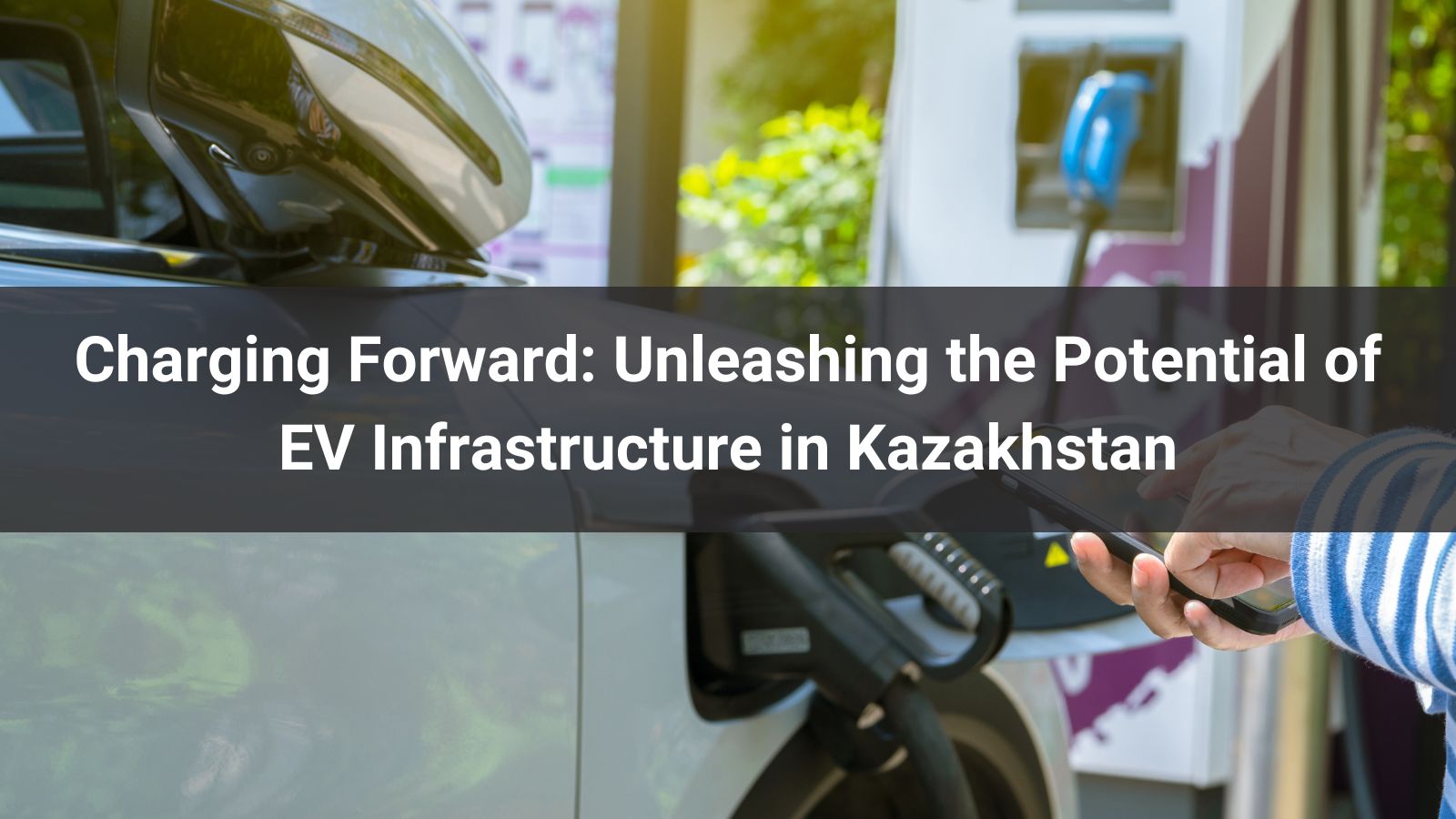 Движение вперед: раскрытие потенциала инфраструктуры электромобилей в Казахстане
   
