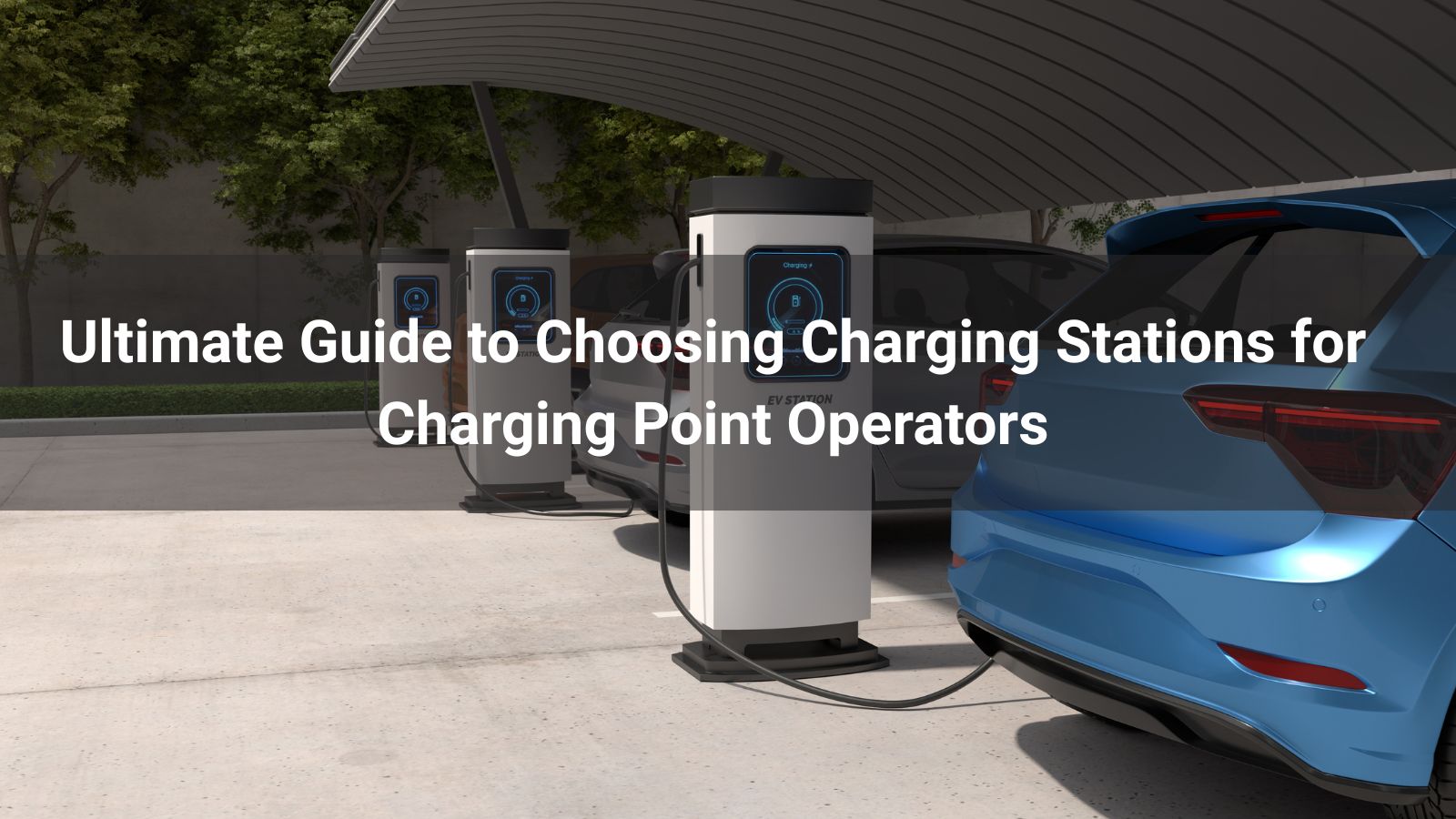 Полное руководство по выбору зарядных станций для операторов пунктов зарядки
   